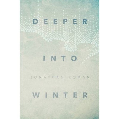 Deeper Into Winter - by  Jonathan Roman (Paperback)