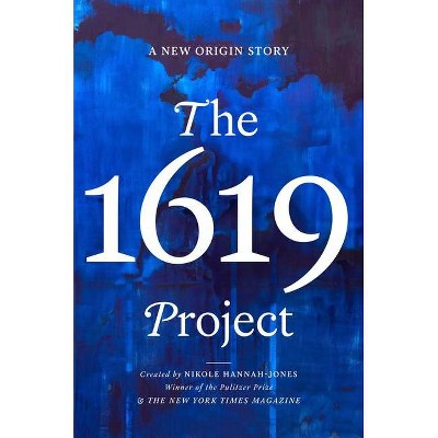 The 1619 Project - by Nikole Hannah-Jones & The New York Times Magazine (Hardcover)