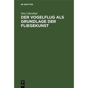Der Vogelflug als Grundlage der Fliegekunst - 4th Edition by  Otto Lilienthal (Hardcover) - 1 of 1