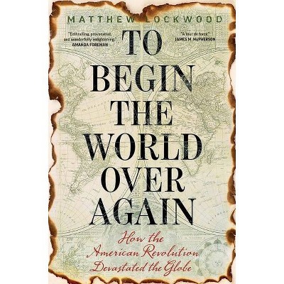 To Begin the World Over Again - by  Matthew Lockwood (Hardcover)