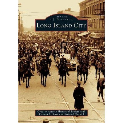 Long Island City - by  Greater Astoria Historical Society & Thomas Jackson & Richard Melnick (Paperback)