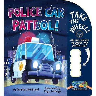 Police Car Patrol! - (Take the Wheel!) by  Stanley Strickland (Board Book)