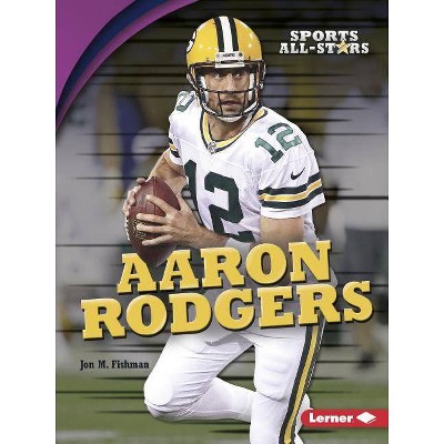 Aaron Rodgers - (Sports All-Stars (Lerner (Tm) Sports)) by  Jon M Fishman (Paperback)