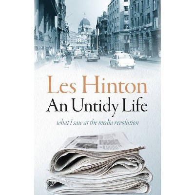 An Untidy Life - by  Les Hinton (Hardcover)