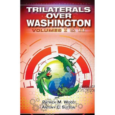 Trilaterals Over Washington - by  Antony C Sutton & Patrick M Wood (Paperback)