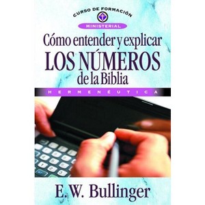 Cómo Entender Y Explicar Los Números de la Biblia - (Curso de Formación Ministerial) by  E W Bullinguer (Paperback) - 1 of 1