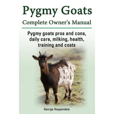 Pygmy Goats. Pygmy Goats Pros and Cons, Daily Care, Milking, Health, Training and Costs. Pygmy Goats Complete Owner's Manual. - (Paperback)