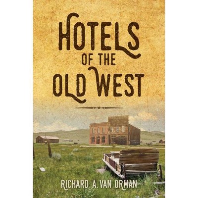 Hotels of the Old West - by  Richard A Van Orman (Paperback)