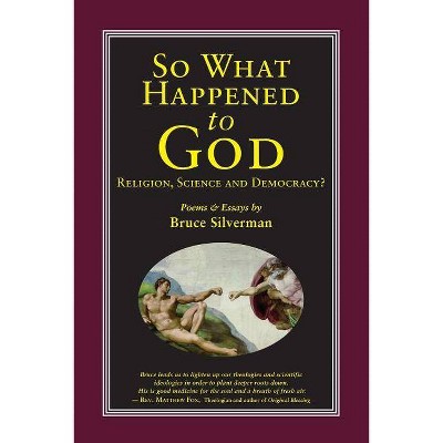 SO WHAT HAPPENED TO GOD, Religion, Science, and Democracy? - by  Bruce Silverman (Paperback)
