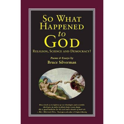 SO WHAT HAPPENED TO GOD, Religion, Science, and Democracy? - by  Bruce Silverman (Paperback)