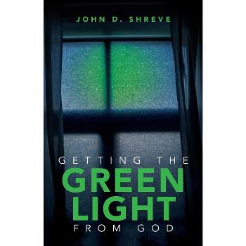Getting the Green Light from God - by John D Shreve