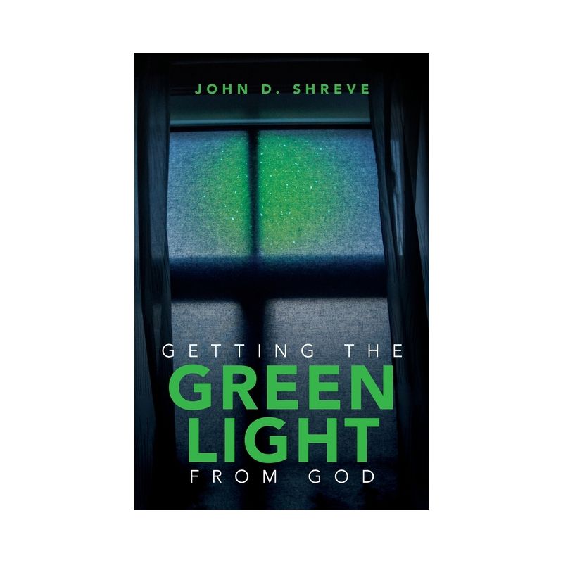 Getting the Green Light from God - by John D Shreve, 1 of 2
