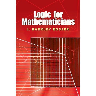  Logic for Mathematicians - (Dover Books on Mathematics) 2nd Edition by  J Barkley Jr Rosser & Mathematics (Paperback) 