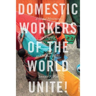 Domestic Workers of the World Unite! - by  Jennifer N Fish (Paperback)