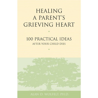 Healing a Parent's Grieving Heart - (Healing a Grieving Heart) by  Alan D Wolfelt (Paperback)