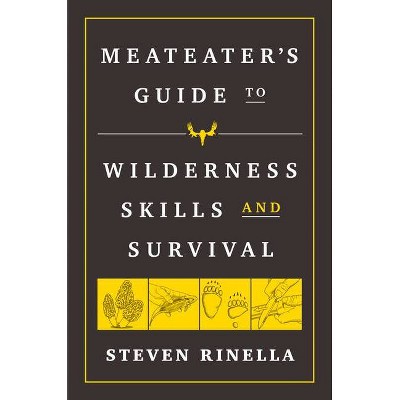 The Meateater Guide to Wilderness Skills and Survival - by  Steven Rinella (Paperback)