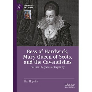 Bess of Hardwick, Mary Queen of Scots, and the Cavendishes - (Queenship and Power) by  Lisa Hopkins (Hardcover) - 1 of 1