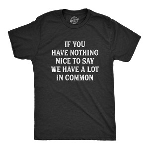 Mens If You Have Nothing Nice To Say We Have A Lot In Common T Shirt Funny Rude Joke Saying Tee For Guys - Crazy Dog Men's T Shirt - 1 of 4