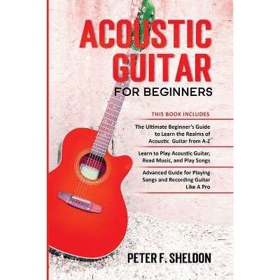 Acoustic Guitar for Beginners - by  Peter F Sheldon (Paperback)