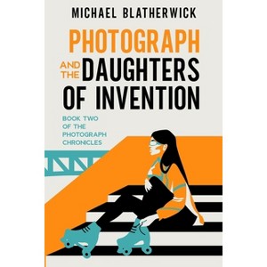 Photograph and the Daughters of Invention - by  Michael Blatherwick (Paperback) - 1 of 1