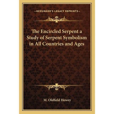 The Encircled Serpent a Study of Serpent Symbolism in All Countries and Ages - by  M Oldfield Howey (Paperback)