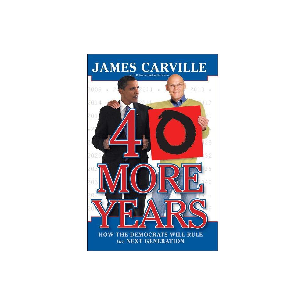 40 More Years - by James Carville (Paperback)