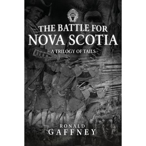 The Battle For Nova Scotia - by  Ronald Gaffney (Paperback) - 1 of 1
