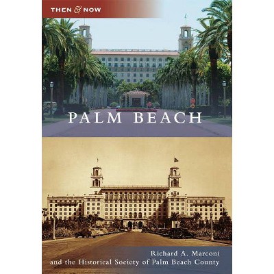 Palm Beach - (Then & Now (Arcadia)) by  Richard A Marconi & The Historical Society of Palm Beach County (Paperback)