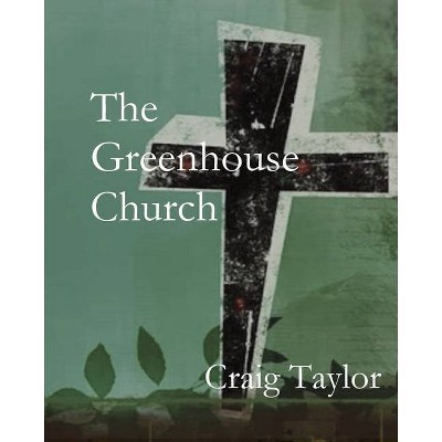 The Greenhouse Church - by  Craig Taylor (Paperback)