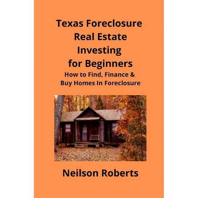 Texas Foreclosure Real Estate Investing for Beginners - by  Neilson Roberts (Paperback)