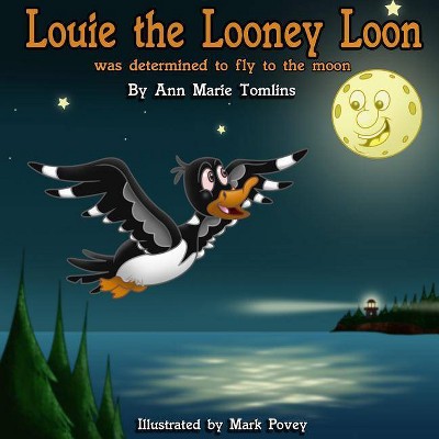 Louie the Looney Loon Was Determined to Fly to the Moon - by  Ann Marie Tomlins (Paperback)