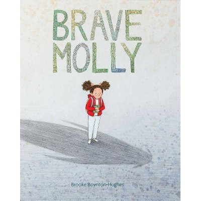 Brave Molly - by  Brooke Boynton-Hughes (Hardcover)