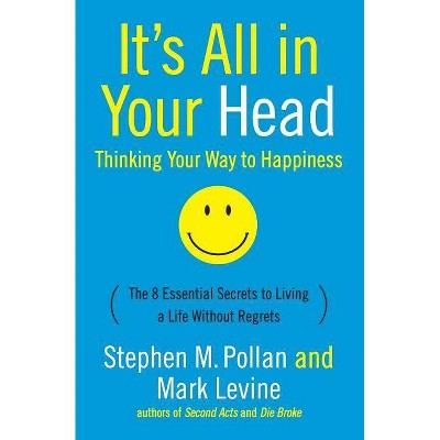 It's All in Your Head (Thinking Your Way to Happiness) - by  Stephen M Pollan & Mark Levine (Paperback)