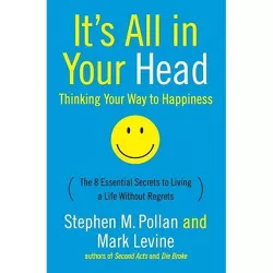 It's All in Your Head (Thinking Your Way to Happiness) - by  Stephen M Pollan & Mark Levine (Paperback)
