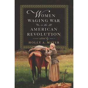 Women Waging War in the American Revolution - by Holly A Mayer - 1 of 1