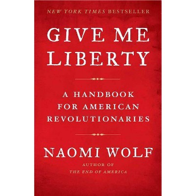 Give Me Liberty - by  Naomi Wolf (Paperback)