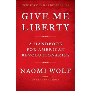 Give Me Liberty - by  Naomi Wolf (Paperback) - 1 of 1