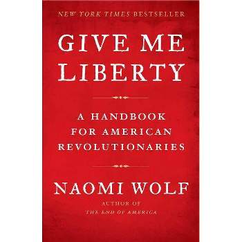 Give Me Liberty - by  Naomi Wolf (Paperback)