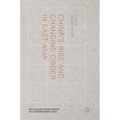 China's Rise and Changing Order in East Asia - (Politics and Development of Contemporary China) by  David Arase (Hardcover)