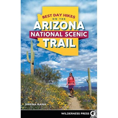 Best Day Hikes on the Arizona National Scenic Trail - by  Sirena Rana (Paperback)