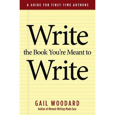 Write the Book You're Meant to Write - by  Gail Woodard (Paperback)