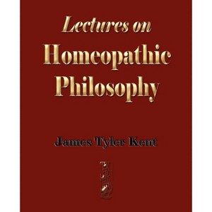 Lectures on Homeopathic Philosophy - by  James Tyler Kent (Paperback) - 1 of 1