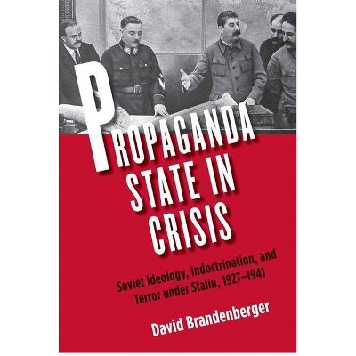 Propaganda State in Crisis - (Yale-Hoover Authoritarian Regimes) by  David Brandenberger (Paperback)