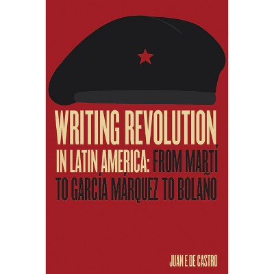 Writing Revolution in Latin America - by  Juan E de Castro (Paperback)