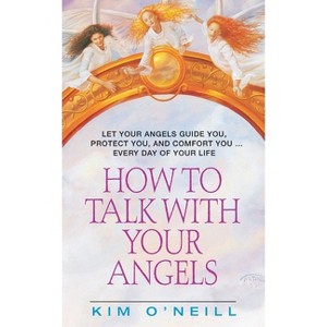 How to Talk with Your Angels - by  Kim O'Neill (Paperback) - 1 of 1