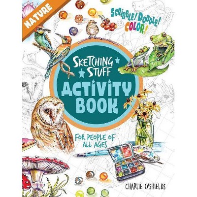 Sketching Stuff Activity Book - Nature - (Sketching Stuff Activity Books) by  Charlie O'Shields (Paperback)