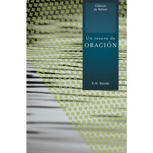 Un Tesoro de Oracion = A Treasury of Prayer - (Clasicos de Nelson) by  Edward M Bounds (Paperback) - 1 of 1