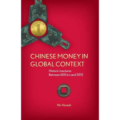 Chinese Money in Global Context - by  Niv Horesh (Hardcover)