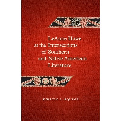 Leanne Howe at the Intersections of Southern and Native American Literature - (Southern Literary Studies) by  Kirstin L Squint (Hardcover)