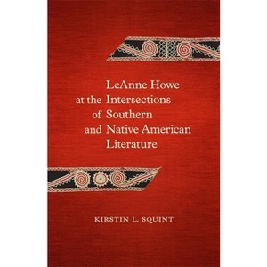 Leanne Howe at the Intersections of Southern and Native American Literature - (Southern Literary Studies) by  Kirstin L Squint (Hardcover) - 1 of 1